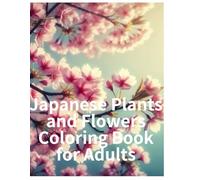 Japanese Plants and Flowers Coloring Book for Adults: Relaxing Line Art of Unique Japanese Flora: Traditional Flowers, Trees, and Rare Plants | A ... Coloring Book for Mindfulness & Creativity