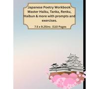 Japanese Poetry Workbook: Master Haiku, Tanka, Renku, Haibun & more with prompts and exercises.