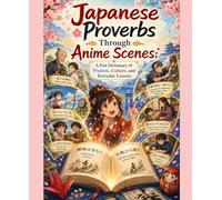 Japanese Proverbs Through Anime Scenes, Vol. 3: A Fun Dictionary of Wisdom, Culture, and Everyday Lessons