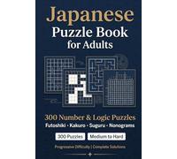 Japanese Puzzle Book for Adults: 300 Number & Logic Puzzles - Futoshiki, Kakuro, Suguru & Nonograms with Solutions (Sharp Minds Puzzles)