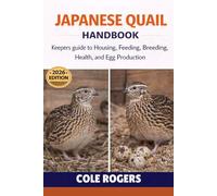JAPANESE QUAIL HANDBOOK: Keepers guide to Housing, Feeding, Breeding, Health, and Egg Production