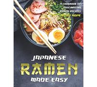 Japanese Ramen Made Easy: A Cookbook of Fascinating Ramen Recipes