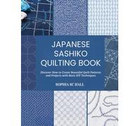 Japanese Sashiko Quilting Book: Discover How to Create Beautiful Quilt Patterns and Projects with Basic DIY Techniques