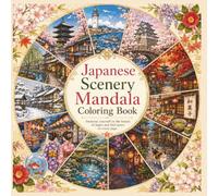 Japanese Scenery Mandala Coloring Book: Relaxing Japanese Landscapes, Cherry Blossoms, Temples, Gardens & Seasonal Scenes for Stress Relief and Mindfulness (Zen Japan Coloring Series)