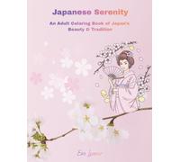 Japanese Serenity - An Adult Coloring Book of Japan’s Beauty & Tradition: A Relaxing Journey Through Culture, Nature, Food & Everyday Life