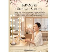 Japanese Skincare Secrets: Proven Tips, Daily Routines, and Product Guides for Acne, Eye Care, and Brightening to Help You Achieve Clear, Radiant, and Healthy Skin Naturally
