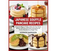 Japanese Souffle Pancake Recipes: Bring the Magic of Tokyo Cafes into Your Home Kitchen with Easy-to-Follow Instructions for Perfect Results Every Single Time