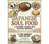 Japanese Soul Food: A Coloring Journey into Tasteful Memories: 13 Time-Honored Home Recipes: An Adult Coloring Book for Nostalgia and Relaxation (Flavorful Memories Collection)