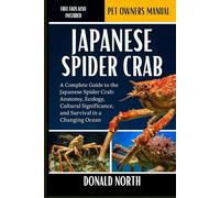 JAPANESE SPIDER CRAB: A Complete Guide to the Japanese Spider Crab: Anatomy, Ecology, Cultural Significance, and Survival in a Changing Ocean.