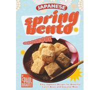 Japanese Spring Bento Cookbook: Easy Japanese Recipes for Beautiful Lunch Boxes and Seasonal Meals