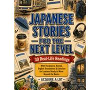 Japanese Stories for the Next Level: 30 Real-Life Readings with Vocabulary, Romaji, English Translations & Exercises for Learners Ready to Move Beyond the Basics (The Rising Sun Reading Journey)
