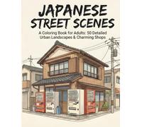 Japanese Street Scenes Coloring Book: An Adult Coloring Book Featuring Traditional Storefronts, Urban Landscapes, and Detailed Architecture for Stress Relief and Relaxation
