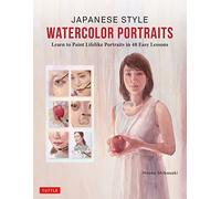 Japanese Style Watercolor Portraits: Learn to Paint Lifelike Portraits in 48 Easy Lessons (With Over 400 Illustrations)