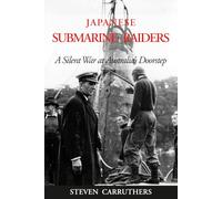 Japanese Submarine Raiders: A Silent War at Australia's Doorstep
