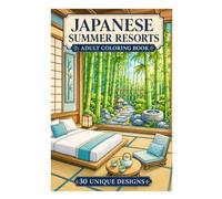 Japanese Summer Resorts Coloring Book: 30 Relaxing Japanese Hotel Rooms, Bamboo Gardens, Ocean Views, Mountain Retreats, and Peaceful Scenic Escapes for Adults