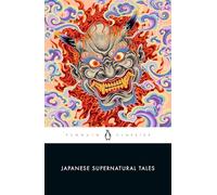 Japanese Supernatural Tales: Encounters with Yokai, Ghosts, Demons, and Other Strange Phenomena, from the Kojiki and The Tale of Genji to Dazai and Murakami