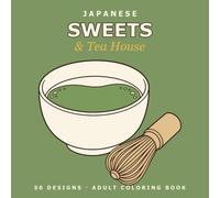 Japanese Sweets & Tea House: An Adult Coloring Book: 50 Relaxing Line Art Designs of Mochi, Matcha, Wagashi & Cozy Cafe Treats