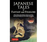 Japanese Tales of Fantasy and Folklore: Ninety Stories about Ghosts, Demons and Other Supernatural Beings from the Konjaku Monogatari