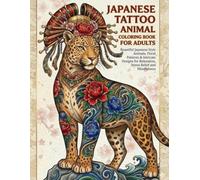 JAPANESE TATTOO ANIMAL COLORING BOOK FOR ADULTS: Beautiful Japanese Style Animals, Floral Patterns & Intricate Designs for Relaxation, Stress Relief and Mindfulness