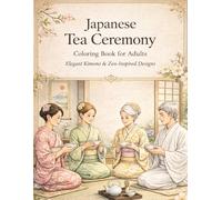 Japanese Tea Ceremony Coloring Book for Adults: Elegant Kimono, Zen Tea Room & Tranquil Garden Designs for Relaxation