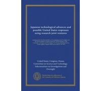 Japanese technological advances and possible United States responses using research joint ventures: hearings before the Subcommittee on Investigations ... Congress, first session, June 29, 30, 1983