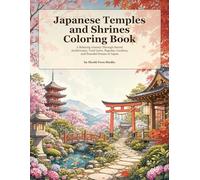 Japanese Temples and Shrines Coloring Book: A Relaxing Journey Through Sacred Architecture, Torii Gates, Pagodas, Gardens, and Peaceful Scenes of Japan