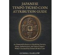 JAPANESE TENPŌ TSŪHŌ COIN ATTRIBUTION GUIDE: An Illustrated Reference to Identifying Varieties, Mints, Authentication, and Values of Japan's Widely Circulated Edo Period 100 Mon Coin