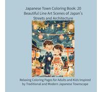 Japanese Town Coloring Book: 20 Beautiful Line Art Scenes of Japan's Streets and Architecture: Relaxing Coloring Pages for Adults and Kids Inspired by ... and Modern Japanese Townscapes (color book)