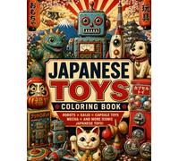 Japanese Toys Coloring Book: Detailed Coloring Pages of Retro Robots, Cute Kaiju, Capsule Toys, Tin Toys, Mecha, Lucky Cats, and Iconic Japanese Collectibles for Adults & Teens