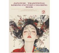 JAPANESE TRADITIONAL KIMONO PATTERN COLORING BOOK: he breathtakingly intricate and beautiful world of traditional Japanese patterns A heartfelt coloring journey An exquisite coloring book for adults
