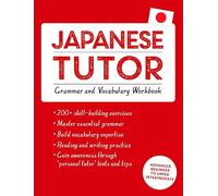 Japanese Tutor: Grammar and Vocabulary Workbook (Learn Japanese with Teach Yourself): Advanced beginner to upper intermediate course (Tutors)