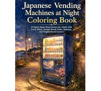 Japanese Vending Machines at Night Coloring Book: 25 Quiet Japan Street Scenes for Adults with Local Alleys, Seaside Roads, Parks, Railways, and Neighborhood Corners