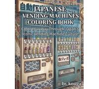 JAPANESE VENDING MACHINES COLORING BOOK: Color Your Way Through Japan’s Iconic Vending Machine Culture
