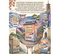 Japanese Vending Machines Coloring Book for Adults: Intricate Illustrations of Lonely Sanctuaries in Japan, Detailed Architecture & Traditional Patterns for Stress Relief and Mindfulness