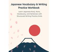Japanese Vocabulary & Writing Practice Workbook: Learn Japanese Kanji, Kana, Vocabulary, and Sentences with Structured Writing Practice Grids for Beginners and Self-Learners