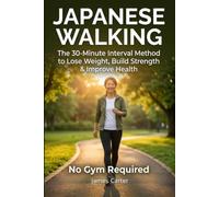 Japanese Walking: The 30-Minute Interval Method to Lose Weight, Build Strength & Improve Health