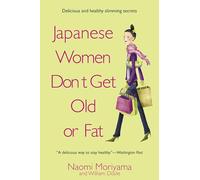 Japanese Women Don't Get Old or Fat: Secrets of My Mother's Tokyo Kitchen