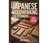 JAPANESE WOODWORKING FOR BEGINNERS: A Step-by-Step Visual Guide to Traditional Joinery and Hand-Tool Techniques: 30 Easy DIY Projects for Minimalist Home Decor, Kumiko Art, and Small Furniture