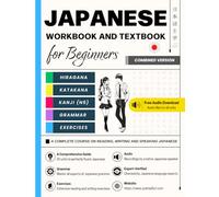 Japanese Workbook and Textbook for Beginners: Hiragana, Katakana, and Basic Kanji: Master Japanese Grammar, Phrases, Vocabulary, and Exercises to Read, Write, and Speak Japanese