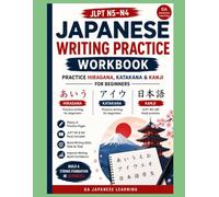Japanese Writing Practice Workbook: Learn Hiragana, Katakana & JLPT N5-N4 Core Kanji's | A Beginner's Writing Workbook (Full Japanese Learning Guide ... Hiragana, Katakana & Kanji Writing Workbook)