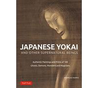 Japanese Yokai and Other Supernatural Beings /anglais: Authentic Paintings and Prints of 100 Ghosts, Demons, Monsters and Magicians