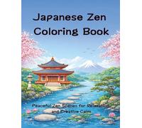 Japanese Zen Coloring Book: Peaceful Zen Scenes for Relaxation and Creative Calm