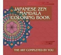Japanese Zen Mandala Coloring Book: The Art Completed by You