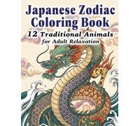 Japanese Zodiac Coloring Book: 12 Traditional Animals for Adult Relaxation (Japanese Coloring Book)