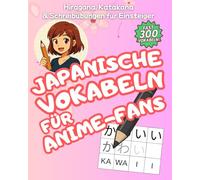 Japanisch für Anime-Fans: Vokabeln, Hiragana, Katakana & Schreibübungen für Einsteiger