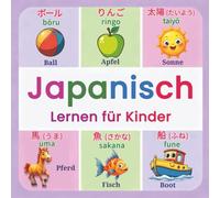 Japanisch Lernen für Kinder: Meine ersten japanischen Wörter | Zweisprachiges Japanisch-Deutsch Bildwörterbuch für spielerisches Lernen, alltäglichen Wortschatz und farbenfrohe Illustrationen