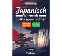 Japanisch lernen mit 55 zweisprachigen Kurzgeschichten für Anfänger: Verbessern Sie Ihren Wortschatz, Ihr Leseverständnis und Ihre Schreibfähigkeiten mit Übungen für A1-A2 Lernende