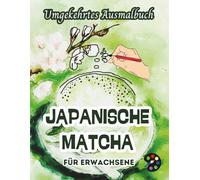 Japanische Matcha Umgekehrtes Ausmalbuch Für Erwachsene: 34 Schöne Aquarell-Muster | Kreativität, Achtsamkeit, Meditation, Entspannung, Anti-Stress-Malerei