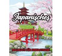 Japanisches Malbuch für Erwachsene: 40 Stimmungsvollen Szenen aus der japanischen Kultur zur Kreative Auszeit und Stressabbau für Erwachsene