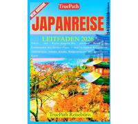 JAPANREISE LEITFADEN 2026: Tokyo-und Kyoto-Ausgabe:Die perfekte Route für Erstbesucher mit Insider-Tipps,7- und 14-tägigen Reiserouten,Geheimtipps,lokaler Küche,Budgetplanung mit detaillierter Karte